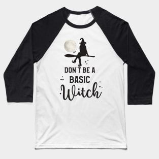 Dont Be A Basic Witch Baseball T-Shirt